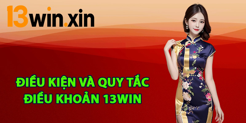 Điều kiện và quy tắc điều khoản 13win