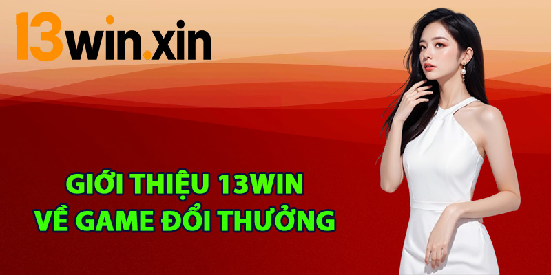 Giới thiệu 13win về game đổi thưởng