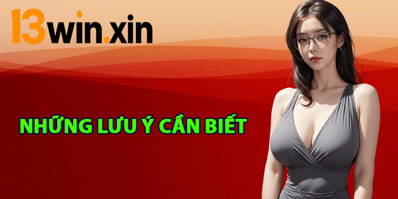 Những lưu ý cần biết để nạp tiền 13win thuận lợi