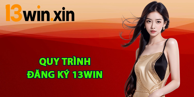 Quy trình đăng ký 13win cực nhanh